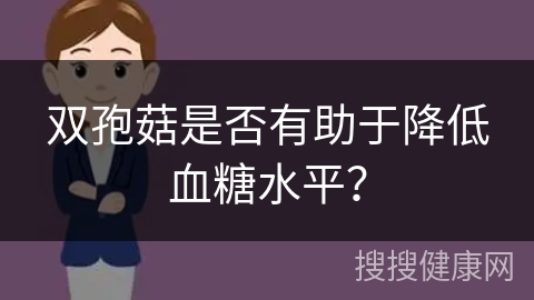 双孢菇是否有助于降低血糖水平？