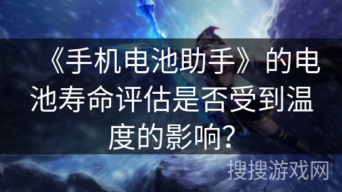 《手机电池助手》的电池寿命评估是否受到温度的影响？