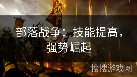部落战争：技能提高，强势崛起
