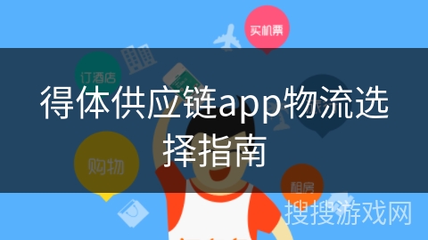 得体供应链app物流选择指南