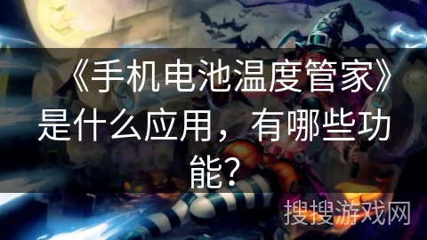 《手机电池温度管家》是什么应用，有哪些功能？