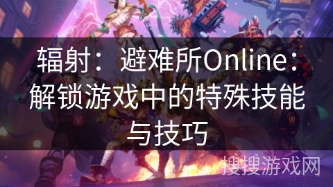 辐射：避难所Online：解锁游戏中的特殊技能与技巧