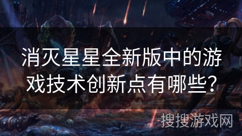 消灭星星全新版中的游戏技术创新点有哪些？