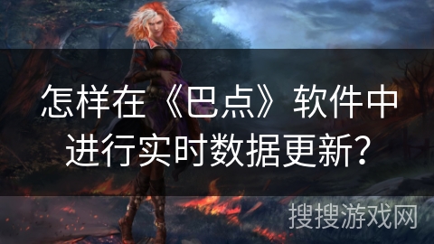 怎样在《巴点》软件中进行实时数据更新？