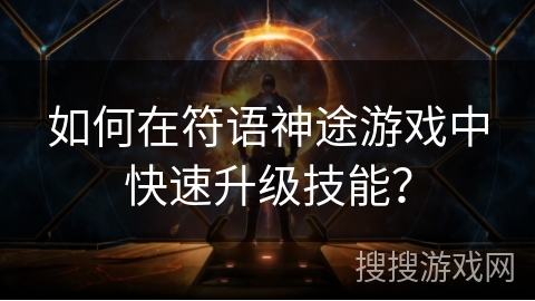 如何在符语神途游戏中快速升级技能？