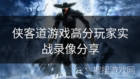 侠客道游戏高分玩家实战录像分享