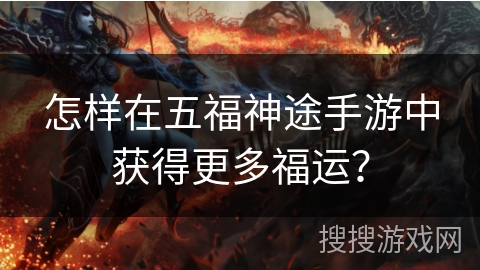 怎样在五福神途手游中获得更多福运？