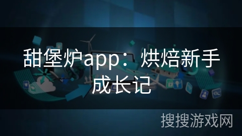 甜堡炉app：烘焙新手成长记