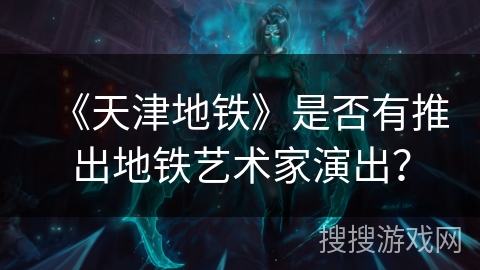 《天津地铁》是否有推出地铁艺术家演出？