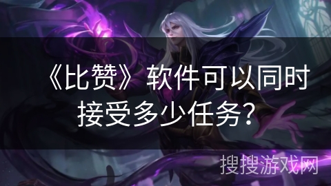 《比赞》软件可以同时接受多少任务？