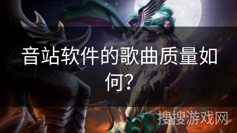 音站软件的歌曲质量如何？