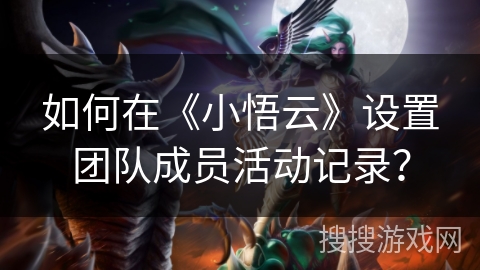 如何在《小悟云》设置团队成员活动记录？