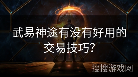 武易神途有没有好用的交易技巧？