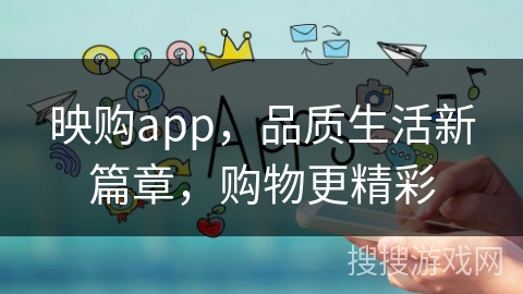 映购app，品质生活新篇章，购物更精彩
