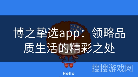 博之挚选app：领略品质生活的精彩之处