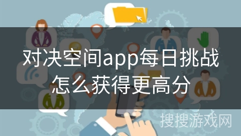 对决空间app每日挑战怎么获得更高分