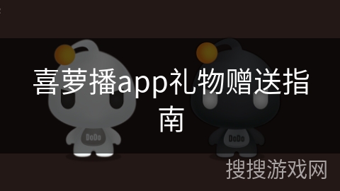 喜萝播app礼物赠送指南