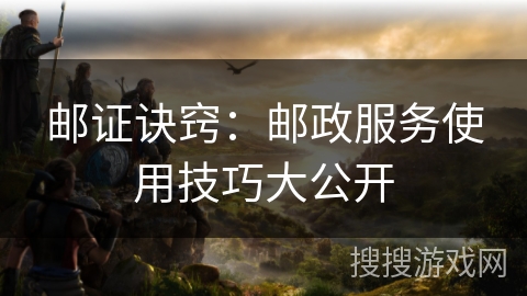 邮证诀窍：邮政服务使用技巧大公开