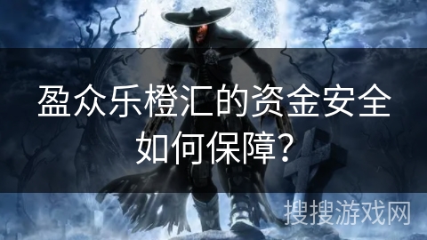 盈众乐橙汇的资金安全如何保障？