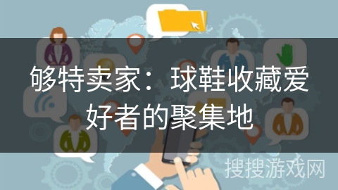 够特卖家：球鞋收藏爱好者的聚集地