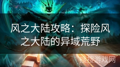 风之大陆攻略：探险风之大陆的异域荒野