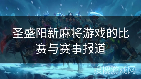 圣盛阳新麻将游戏的比赛与赛事报道