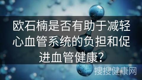 欧石楠是否有助于减轻心血管系统的负担和促进血管健康？