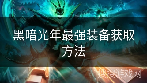 黑暗光年最强装备获取方法