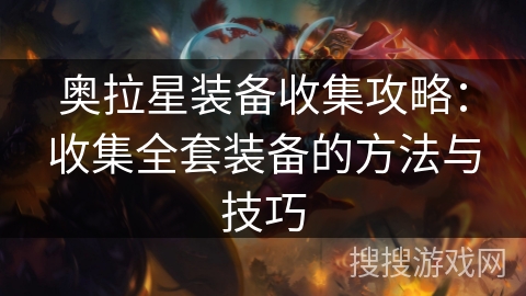 奥拉星装备收集攻略：收集全套装备的方法与技巧