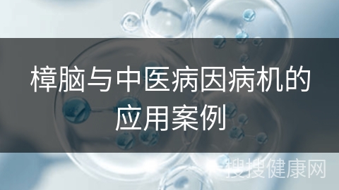 樟脑与中医病因病机的应用案例