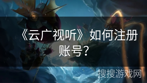 《云广视听》如何注册账号？