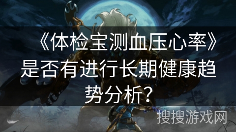 《体检宝测血压心率》是否有进行长期健康趋势分析？