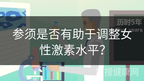 参须是否有助于调整女性激素水平？