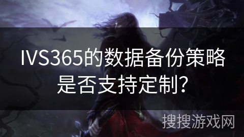 IVS365的数据备份策略是否支持定制？