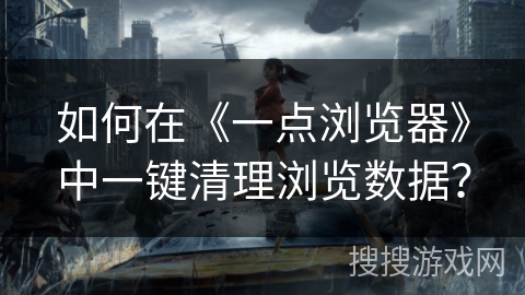如何在《一点浏览器》中一键清理浏览数据？