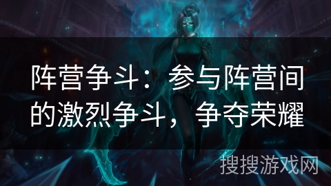 阵营争斗：参与阵营间的激烈争斗，争夺荣耀