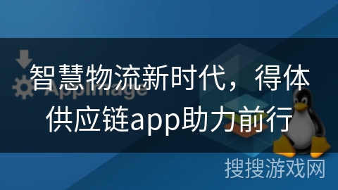 智慧物流新时代，得体供应链app助力前行