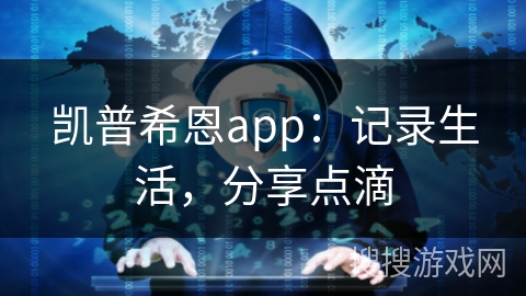 凯普希恩app：记录生活，分享点滴