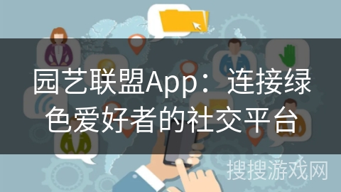 园艺联盟App：连接绿色爱好者的社交平台