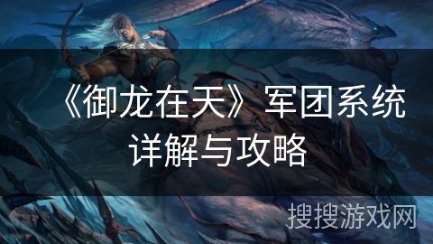 《御龙在天》军团系统详解与攻略
