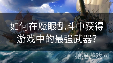 如何在魔眼乱斗中获得游戏中的最强武器？