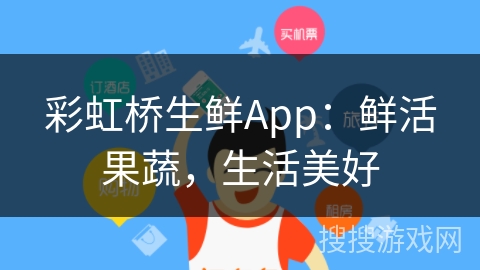 彩虹桥生鲜App：鲜活果蔬，生活美好