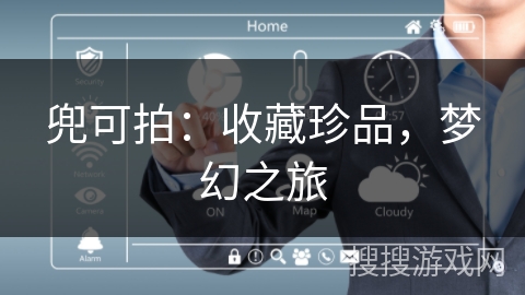兜可拍：收藏珍品，梦幻之旅