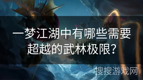 一梦江湖中有哪些需要超越的武林极限？