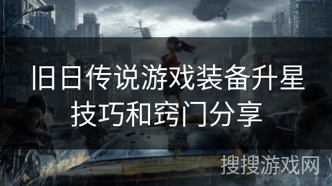 旧日传说游戏装备升星技巧和窍门分享