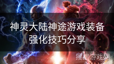神灵大陆神途游戏装备强化技巧分享