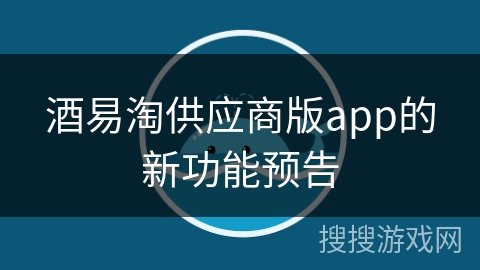 酒易淘供应商版app的新功能预告