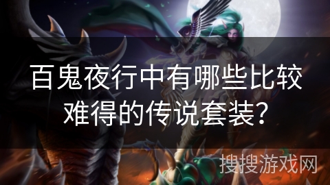 百鬼夜行中有哪些比较难得的传说套装？