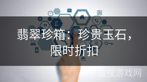 翡翠珍箱：珍贵玉石，限时折扣