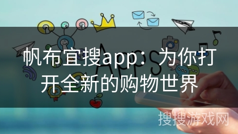 帆布宜搜app：为你打开全新的购物世界